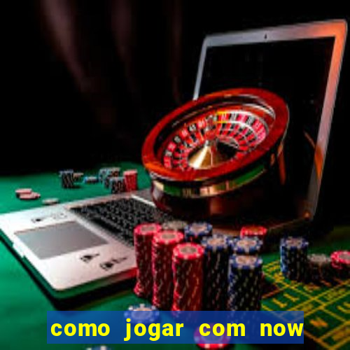 como jogar com now no big win